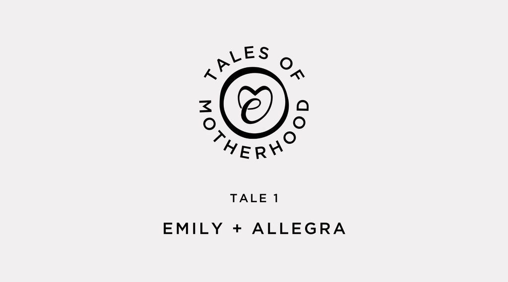 TALES OF MOTHERHOOD - TALE ONE: EMILY + ALLEGRA - Etta Loves